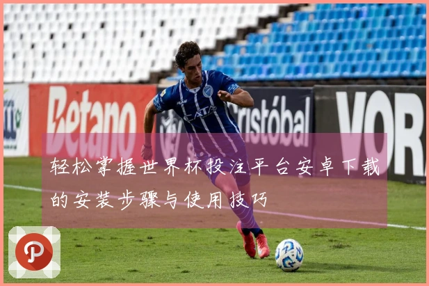 轻松掌握世界杯投注平台安卓下载的安装步骤与使用技巧