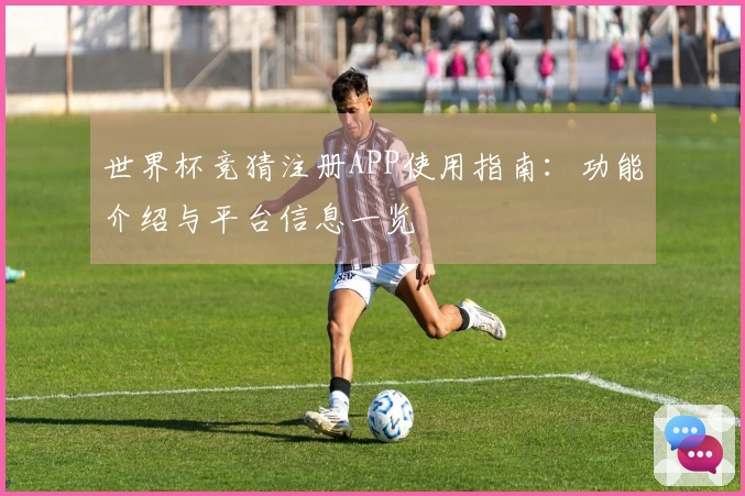 世界杯竞猜注册APP使用指南：功能介绍与平台信息一览