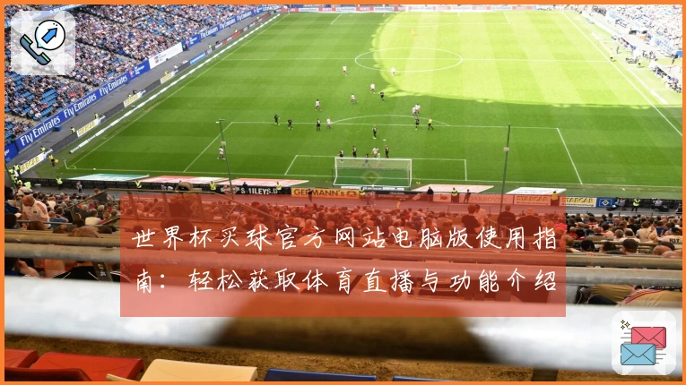世界杯买球官方网站电脑版使用指南：轻松获取体育直播与功能介绍